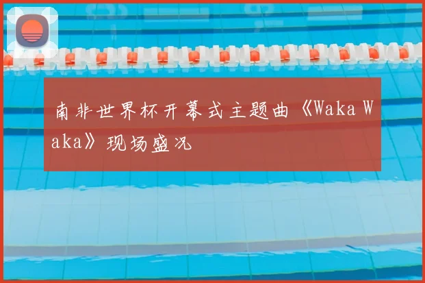 南非世界杯开幕式主题曲《Waka Waka》现场盛况