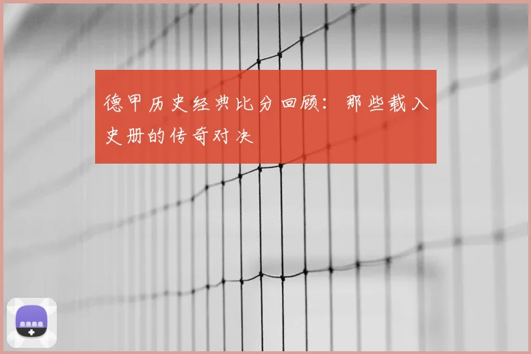 德甲历史经典比分回顾：那些载入史册的传奇对决