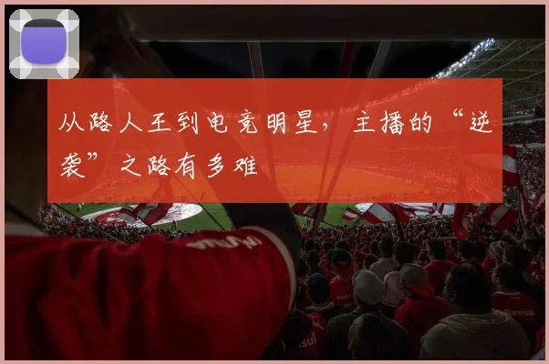 从路人王到电竞明星,主播的“逆袭”之路有多难